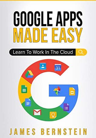 Read Google Apps Made Easy: Learn to work in the cloud (Computers Made Easy Book 7) - James Bernstein file in ePub