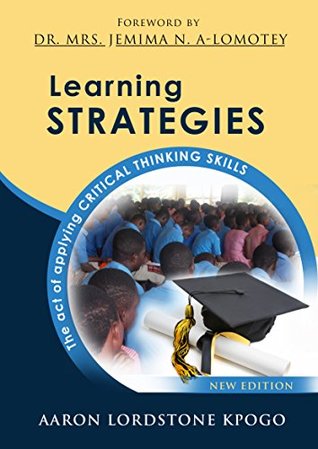 Full Download Learning STRATEGIES: The act of applying CRITICAL THINKING SKILLS - Aaron Lordstone Kpogo | PDF