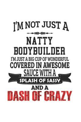 Read I'm Not Just A Natty Bodybuilder I'm Just A Big Cup Of Wonderful Covered In Awesome Sauce With A Splash Of Sassy And A Dash Of Crazy: Notebook: Creative Natty Bodybuilder Notebook, Journal Gift, Diary, Doodle Gift or Notebook 6 x 9 Compact Size- 109 Bla -  | PDF