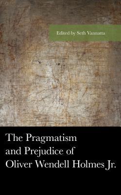 Read Online The Pragmatism and Prejudice of Oliver Wendell Holmes Jr. - Seth Vannatta file in ePub