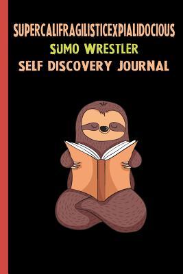 Full Download Supercalifragilisticexpialidocious Sumo Wrestler Self Discovery Journal: My Life Goals and Lessons. A Guided Journey To Self Discovery with Sloth Help -  file in PDF