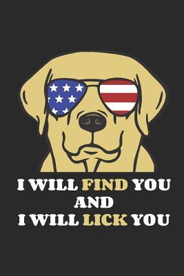 Download I Will Find You And I Will Lick You: Funny Labrador Retriever Notebook - Unique USA Patriot Journal - Gift Idea For Men, Women & Children - Personalized Lined Note Book, Individual Dairy, Special Booklet -  file in ePub