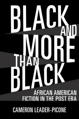 Read Online Black and More Than Black: African American Fiction in the Post Era - Cameron Leader-Picone | ePub
