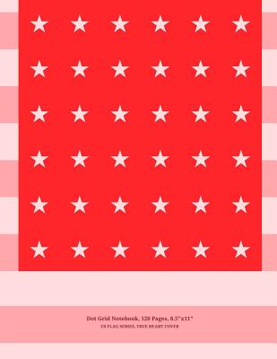 Download Dot Grid Notebook, 120 Pages, 8x11, US Flag Series, True Heart Cover: For Sketches, Notes, Drawing & Design, Made In America - Grumpy Robot Journals file in PDF