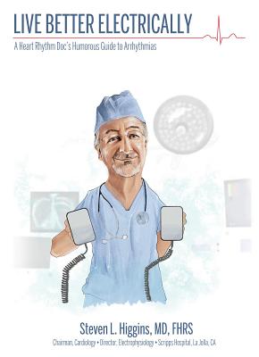 Read Online Live Better Electrically: A Heart Rhythm Doc's Humorous Guide to Arrhythmias - Steven L Higgins file in ePub