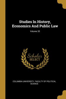 Download Studies in History, Economics and Public Law; Volume 35 - Columbia University Faculty of Politica file in PDF