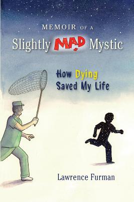 Download Memoir of a Slightly Mad Mystic: How Dying Saved My Life - Lawrence Furman | ePub