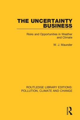 Read The Uncertainty Business: Risks and Opportunities in Weather and Climate - W J Maunder | PDF
