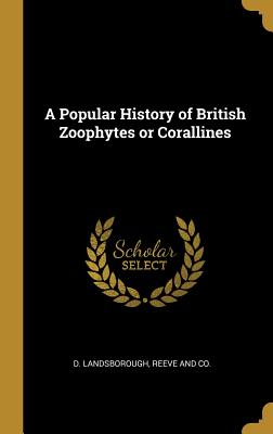 Full Download A Popular History of British Zoophytes or Corallines - D Landsborough | ePub