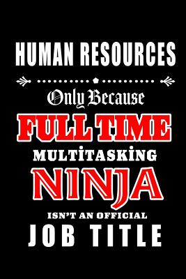 Download Human Resources-Only Because Full Time Multitasking Ninja Isn't An Official Job Title: Blank Lined Journal/Notebook as Cute, Funny, Appreciation day, birthday, Thanksgiving, Christmas Gift for Office Coworkers, colleagues, friends & family. - Workplace Wonders | PDF