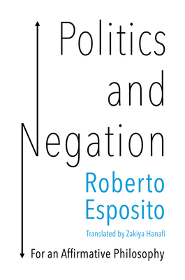 Read Online Politics and Negation: For an Affirmative Philosophy - Roberto Esposito | PDF