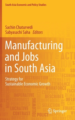 Read Online Manufacturing and Jobs in South Asia: Strategy for Sustainable Economic Growth - Sachin Chaturvedi file in ePub