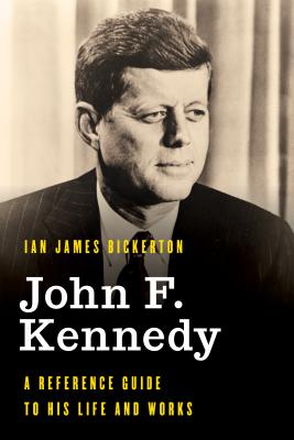 Read John F. Kennedy: A Reference Guide to His Life and Works - Ian James Bickerton file in PDF
