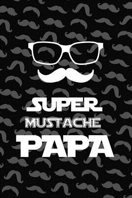 Read Super Mustache Papa: Blank Lined Notebook ( Mustache ) (Black) -  | PDF