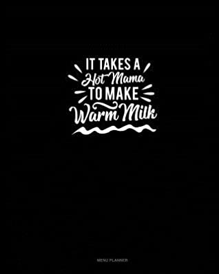 Full Download It Takes A Hot Mama to Make Warm Milk: Menu Planner -  file in ePub