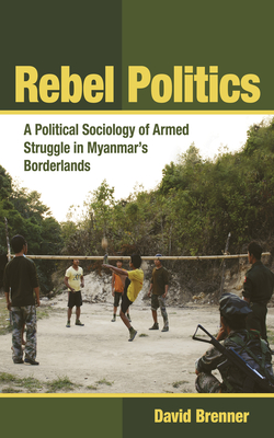 Full Download Rebel Politics: A Political Sociology of Armed Struggle in Myanmar's Borderlands - David Brenner file in ePub