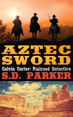 Full Download Aztec Sword: Calvin Carter: Railroad Detective - S D Parker | PDF