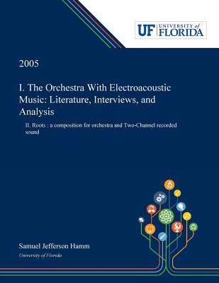 Full Download I. The Orchestra With Electroacoustic Music: Literature, Interviews, and Analysis: II. Roots: a Composition for Orchestra and Two-Channel Recorded Sound - Samuel Hamm file in PDF