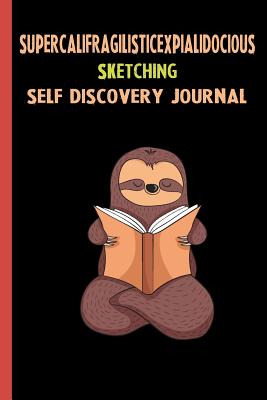 Download Supercalifragilisticexpialidocious Sketching Self Discovery Journal: My Life Goals and Lessons. A Guided Journey To Self Discovery with Sloth Help -  file in PDF
