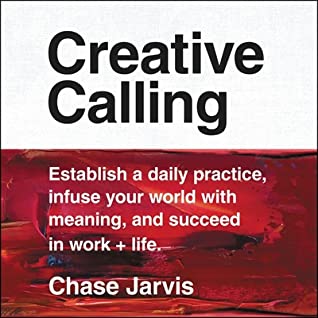 Read Online Creative Calling: Establish a Daily Practice, Infuse Your World with Meaning, and Find Success in Work, Hobby, and Life - Chase Jarvis | PDF
