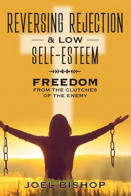 Download Reversing Rejection & Low Self-Esteem: Freedom from the Clutches of the Enemy - Joel Bishop file in PDF