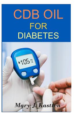 Read CBD Oil for Diabetes: The Healing Power Of CBD Oil in Curing Diabetes - Mary J Kastten | PDF