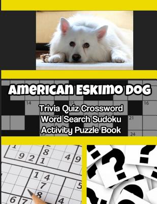 Read Online American Eskimo Dog Trivia Quiz Crossword Word Search Sudoku Activity Puzzle Book - Mega Media Depot | PDF