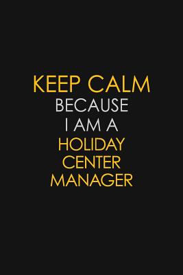 Full Download Keep Calm Because I Am A Holiday Center Manager: Motivational: 6X9 unlined 129 pages Notebook writing journal - Blue Stone Publishers | PDF
