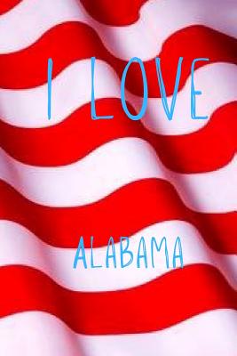 Full Download I Love Alabama: Funny Alabama Birthday Gift Journal / Notebook / Diary Quote (6 x 9 - 110 Blank Lined Pages) -  file in ePub