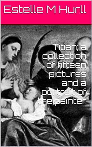 Download Titian; a collection of fifteen pictures and a portrait of the painter (Illustrated) - Estelle May Hurll file in ePub