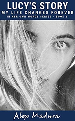 Read Lucy's Story - My Life Changed Forever: In Her Own Words - Book 6 - Alex Madura | PDF