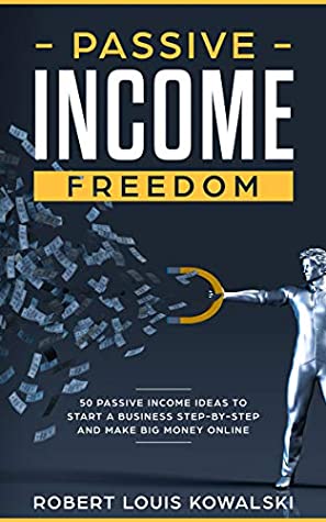 Read Passive Income Freedom: 50 passive income ideas to start a business step-by-step and make money online (with Trading, Blogging & Vlogging, Social Media Manager, Dropshipping, FBA, etc.) - Robert Louis Kowalski | ePub