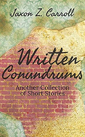 Read Written Conundrums: Another Collection of Short Stories - Jaxon Z. Carroll | PDF