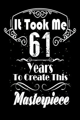Read It Took Me 61 Years to Create this Masterpiece: 61 Year Old Birthday Gift Journal / Notebook / Diary / Thanksgiving & Christmas Gift. Funny Birthday gift for Men & Women -  file in PDF