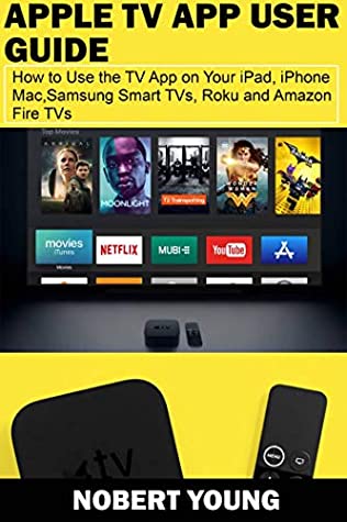 Download Apple TV App User Guide: How to Use the TV App on Your iPad, iPhone, Mac, Samsung Smart TVs, Roku and Amazon Fire TVs - Nobert Young | ePub
