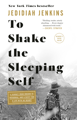 Read Online To Shake the Sleeping Self: A Journey from Oregon to Patagonia, and a Quest for a Life with No Regret - Jedidiah Jenkins file in PDF