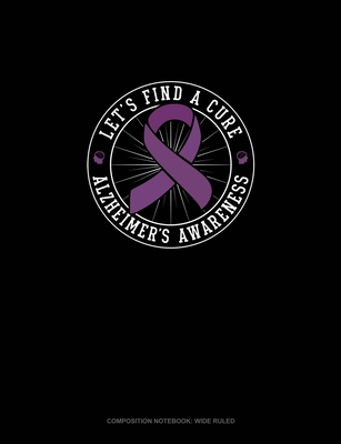 Read Lets Find A Cure Alzheimer's Awareness: Composition Notebook: Wide Ruled - Greenyx Publishing | PDF