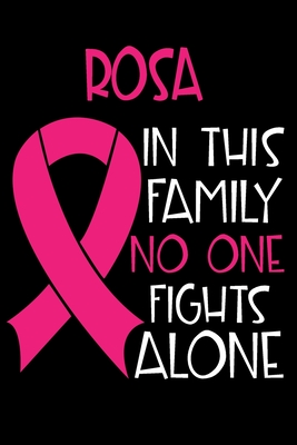 Download ROSA In This Family No One Fights Alone: Personalized Name Notebook/Journal Gift For Women Fighting Breast Cancer. Cancer Survivor / Fighter Gift for the Warrior in your life - Writing Poetry, Diary, Gratitude, Daily or Dream Journal. - Breast Cancer Awareness Publishers | PDF