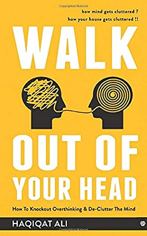 Full Download Walk Out of Your Head How To Knockout Overthinking & De-clutter The Mind - Haqiqat Ali | ePub