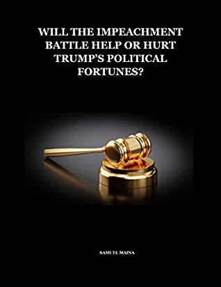 Read Online Will the Impeachment Battle Help or Hurt Trump's Political Fortunes? - Samuel Maina | PDF