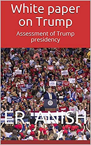 Read White paper on Trump: Assessment of Trump presidency - Er. Anish file in PDF