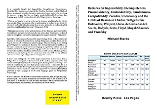 Read Online Remarks on Impossibility, Incompleteness, Paraconsistency, Undecidability, and Randomness: Chaitin, Wittgenstein, Hofstadter, Wolpert, Doria, da Costa, Godel, Searle, Rodych, Berto, and Floyd - Michael Starks | PDF