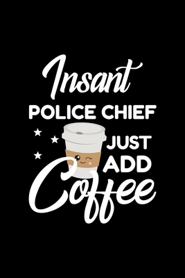 Download Insant Police Chief Just Add Coffee: Funny Notebook for Police Chief Funny Christmas Gift Idea for Police Chief Police Chief Journal 100 pages 6x9 inches - Funny Journals For Police Chief | ePub