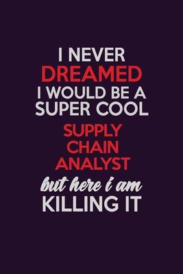 Read Online I Never Dreamed I Would Be A Super cool Supply Chain Analyst But Here I Am Killing It: Career journal, notebook and writing journal for encouraging men, women and kids. A framework for building your career. - Emily Christie file in PDF