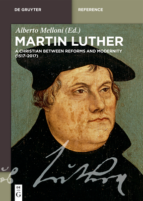 Download Martin Luther: A Christian Between Reforms and Modernity (1517-2017) - Alberto Melloni file in PDF