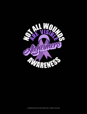 Download Not All Wounds Are Visible Alzheimer's Awareness: Composition Notebook: Wide Ruled - Greenyx Publishing | PDF