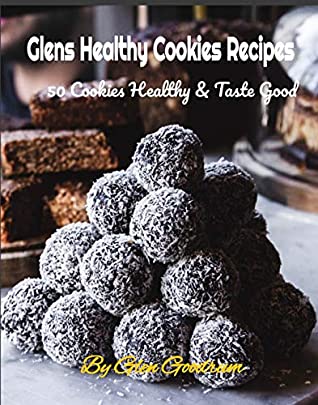 Download Glens Healthy Cookies Recipes: 50 Cookies Healthy & Taste Good (50 healthy Book 1) - Glen Goodrum file in PDF