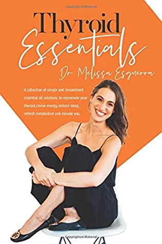 Download Thyroid Essentials: A collection of simple and streamlined essential oil solutions to rejuvenate your thyroid, revive energy, restore sleep, refresh metabolism and elevate you. - Dr. Melissa Esguerra | PDF