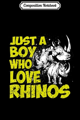 Read Composition Notebook: Just A Boy who loves Rhinos Funny Rhino Gifts Journal/Notebook Blank Lined Ruled 6x9 100 Pages - Erna Schott-Beier | PDF