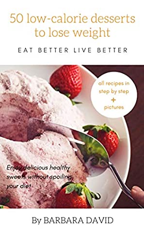 Full Download 50 low-calorie desserts to lose weight: EAT BETTER LIVE BETTET - Barbara David file in ePub
